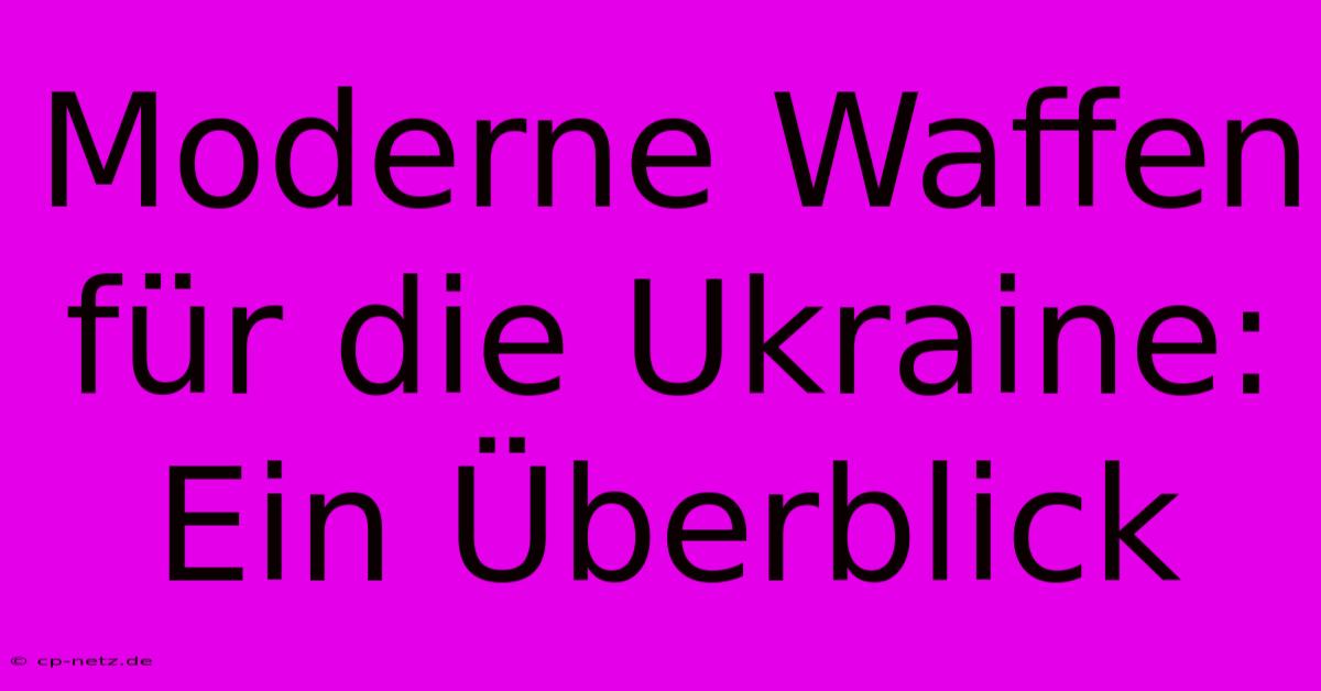 Moderne Waffen Für Die Ukraine: Ein Überblick