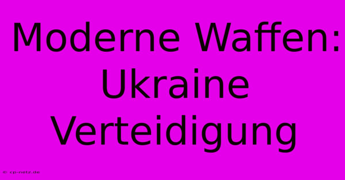 Moderne Waffen:  Ukraine Verteidigung