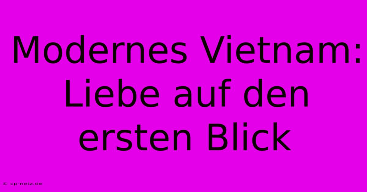 Modernes Vietnam: Liebe Auf Den Ersten Blick