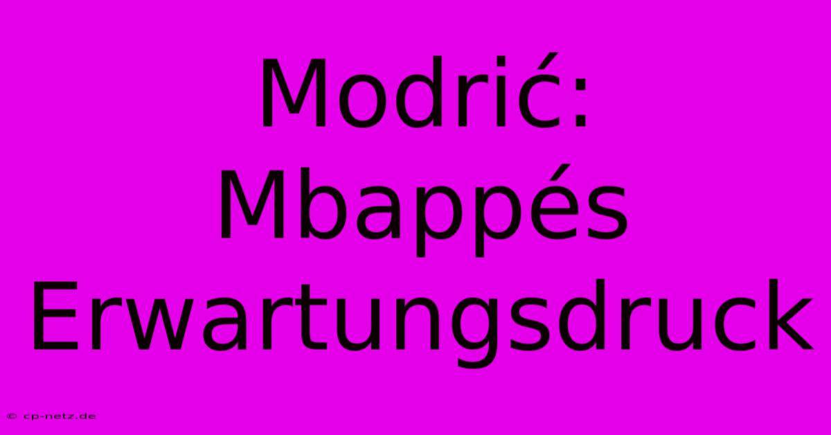 Modrić:  Mbappés Erwartungsdruck