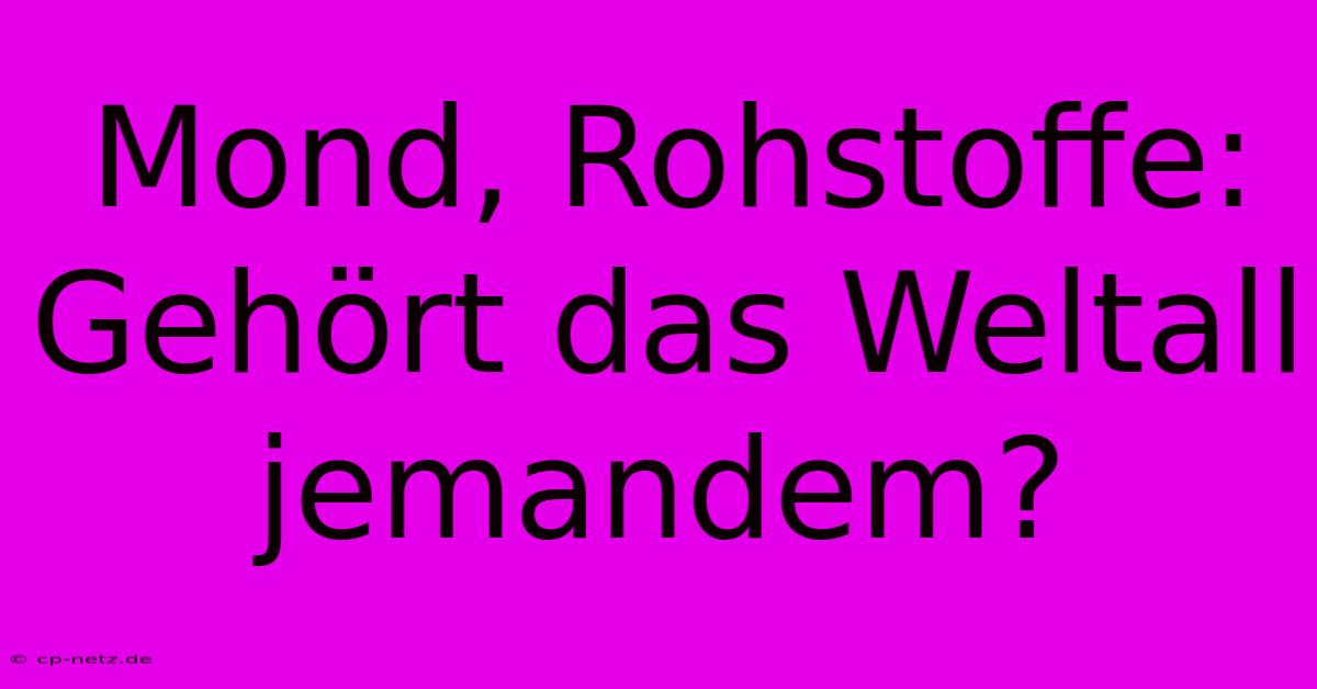 Mond, Rohstoffe: Gehört Das Weltall Jemandem?