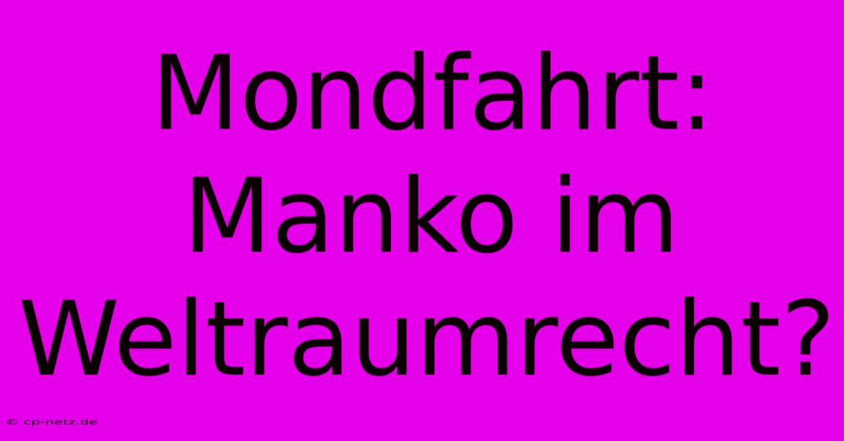 Mondfahrt:  Manko Im Weltraumrecht?