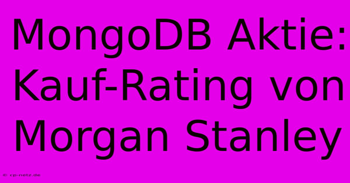 MongoDB Aktie: Kauf-Rating Von Morgan Stanley