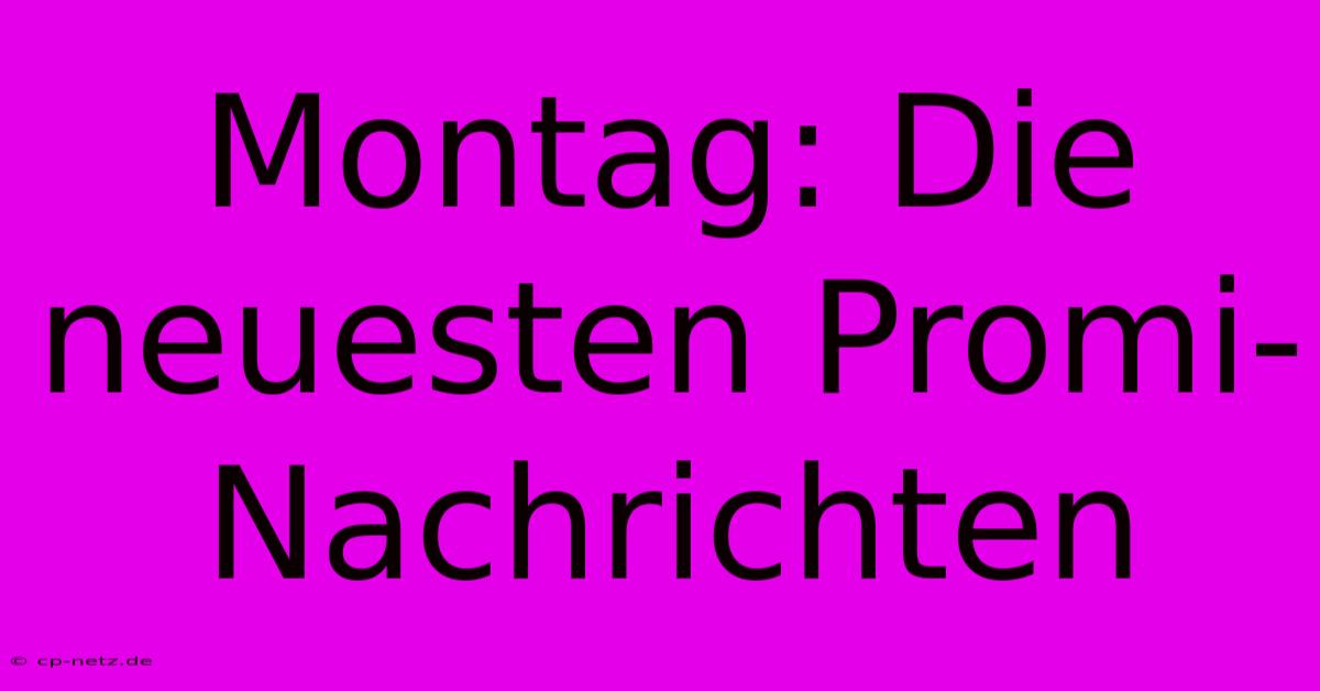 Montag: Die Neuesten Promi-Nachrichten