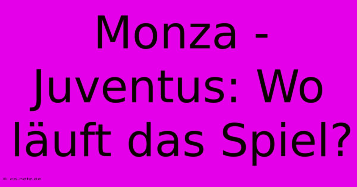 Monza - Juventus: Wo Läuft Das Spiel?