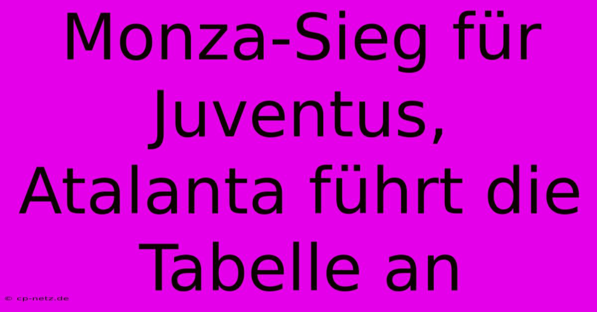 Monza-Sieg Für Juventus, Atalanta Führt Die Tabelle An