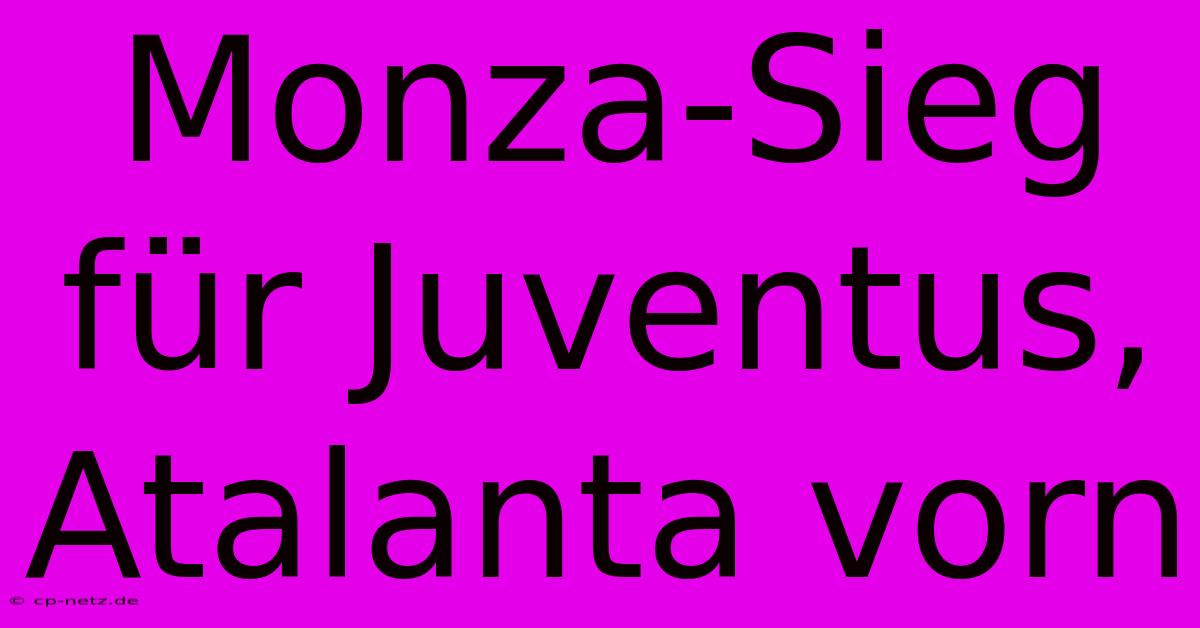 Monza-Sieg Für Juventus, Atalanta Vorn