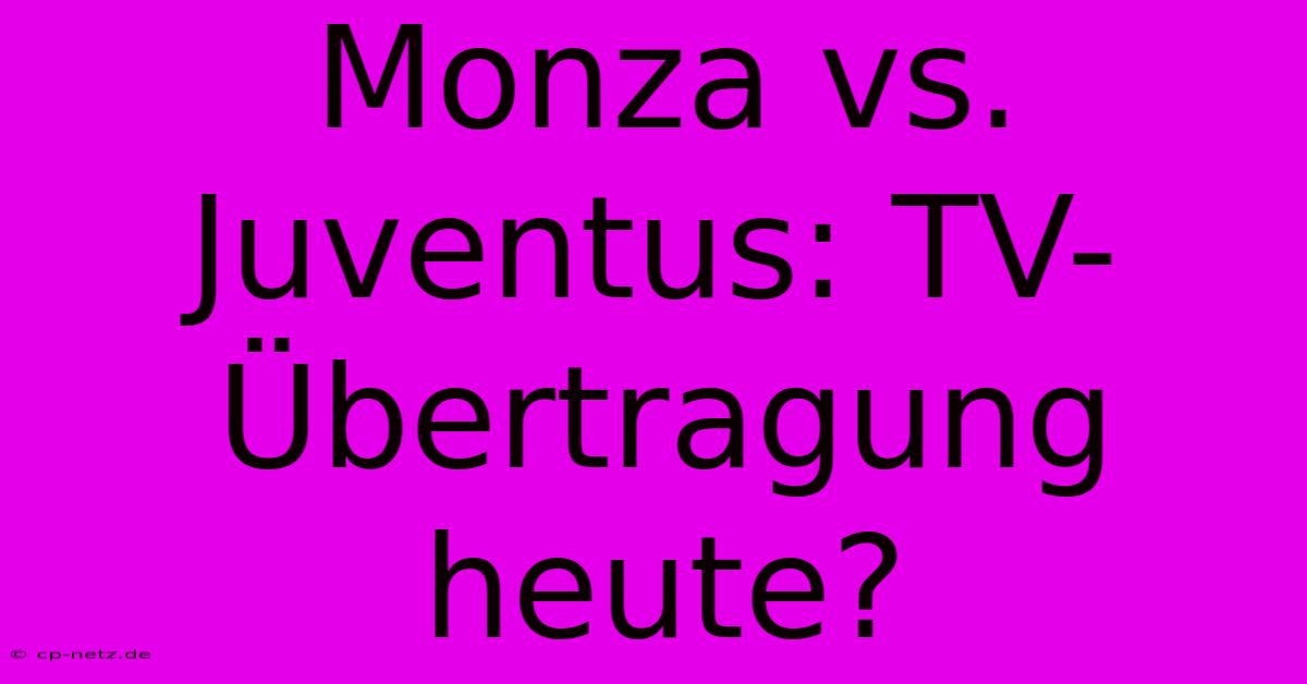 Monza Vs. Juventus: TV-Übertragung Heute?