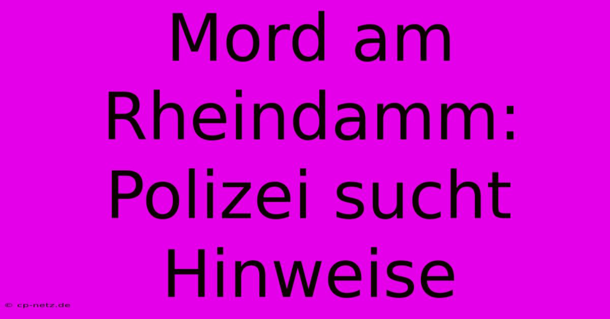 Mord Am Rheindamm: Polizei Sucht Hinweise