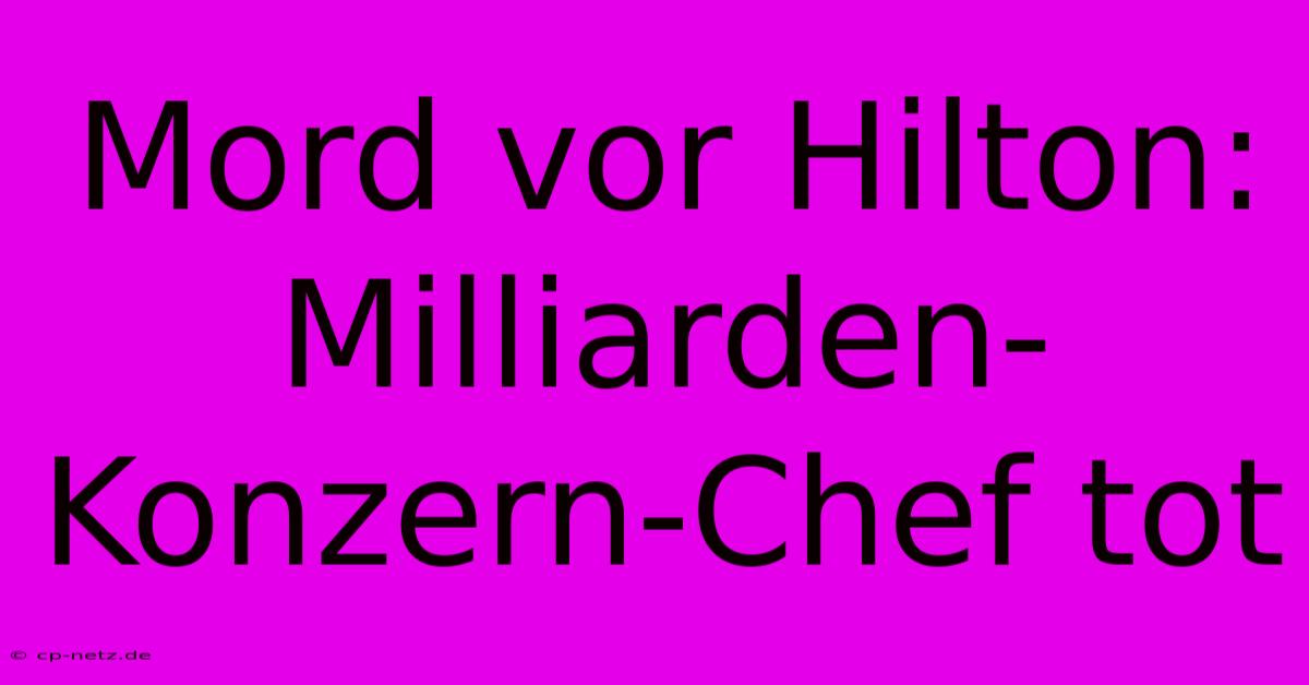 Mord Vor Hilton: Milliarden-Konzern-Chef Tot