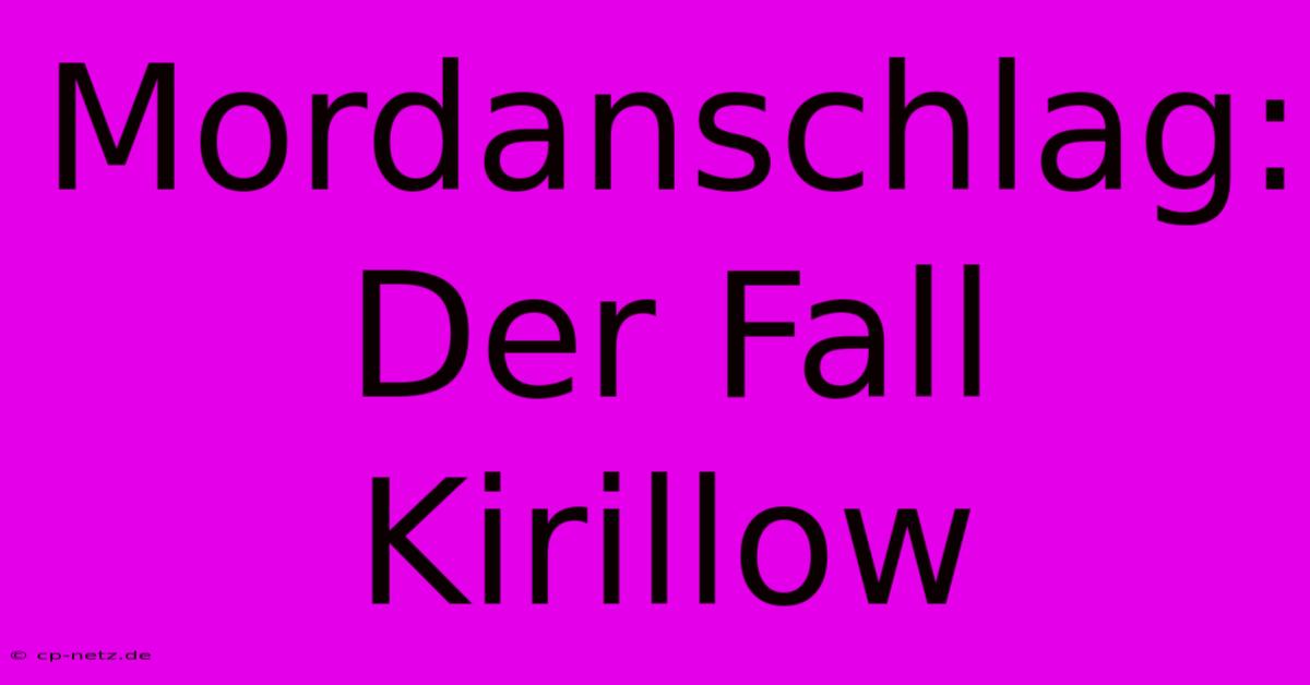 Mordanschlag:  Der Fall Kirillow