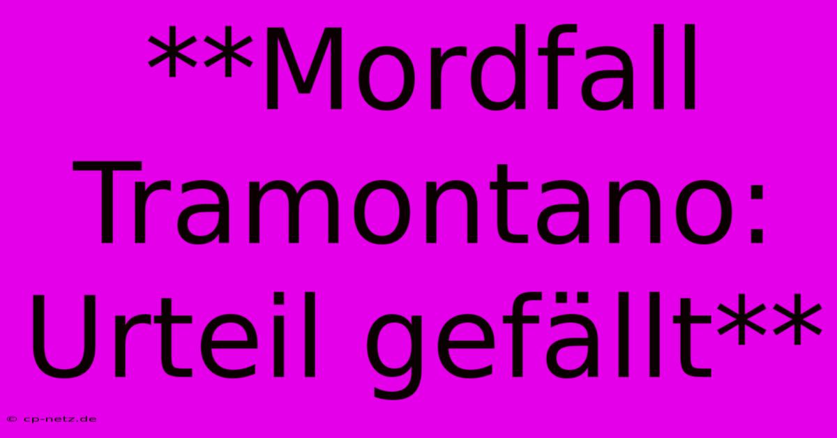 **Mordfall Tramontano: Urteil Gefällt**