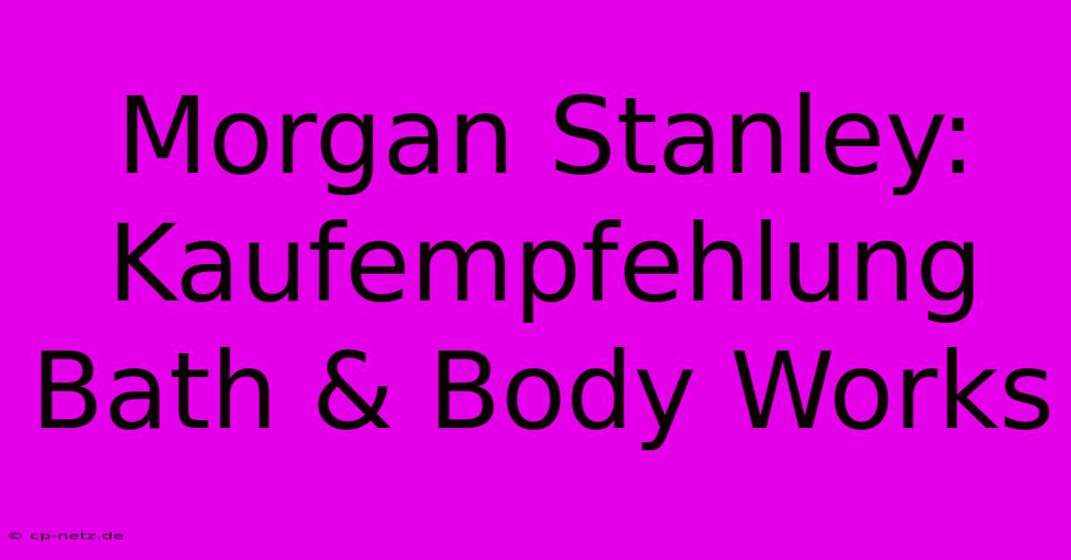 Morgan Stanley: Kaufempfehlung Bath & Body Works