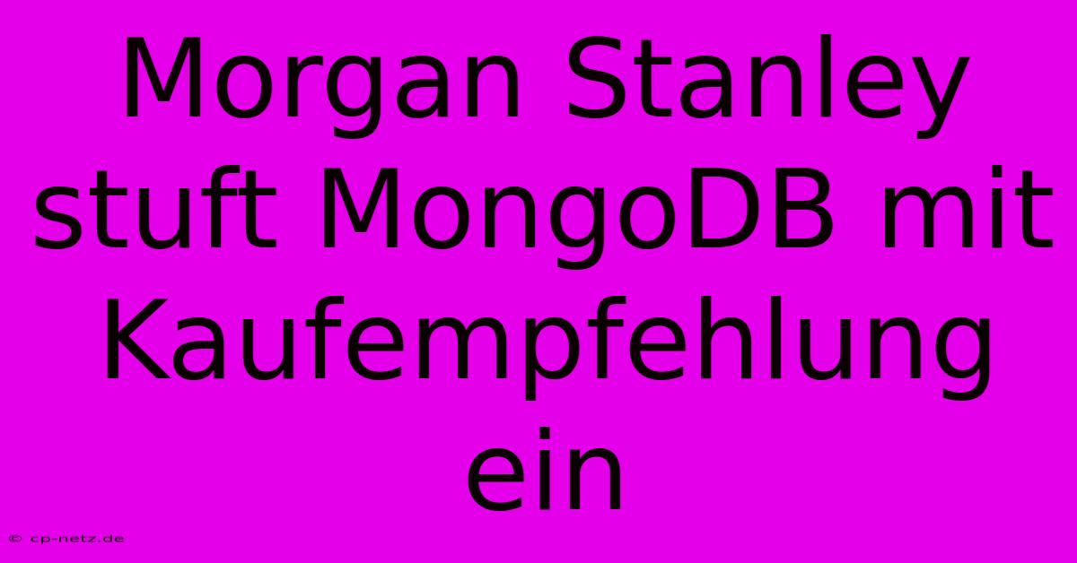 Morgan Stanley Stuft MongoDB Mit Kaufempfehlung Ein