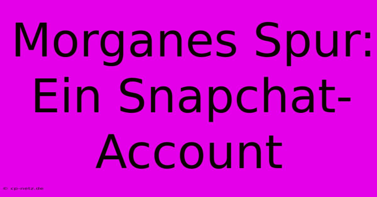 Morganes Spur: Ein Snapchat-Account