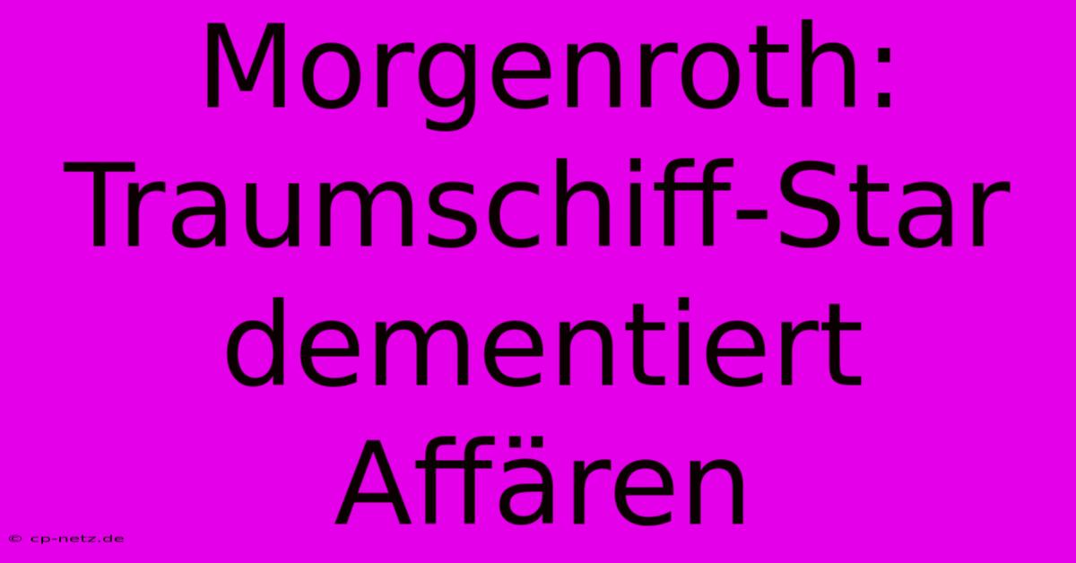 Morgenroth: Traumschiff-Star Dementiert Affären