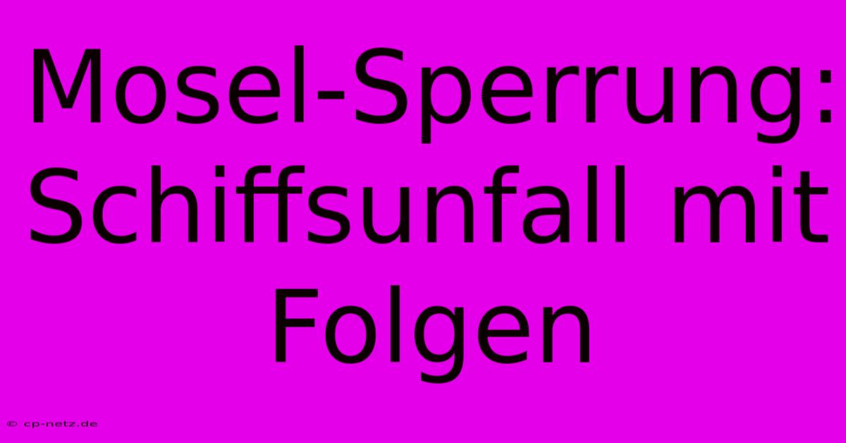 Mosel-Sperrung: Schiffsunfall Mit Folgen