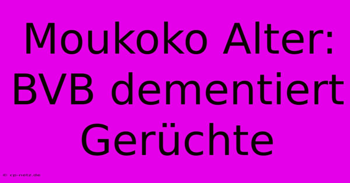 Moukoko Alter: BVB Dementiert Gerüchte