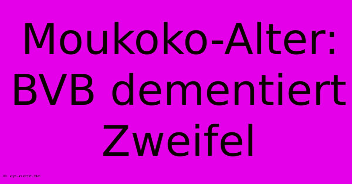 Moukoko-Alter: BVB Dementiert Zweifel