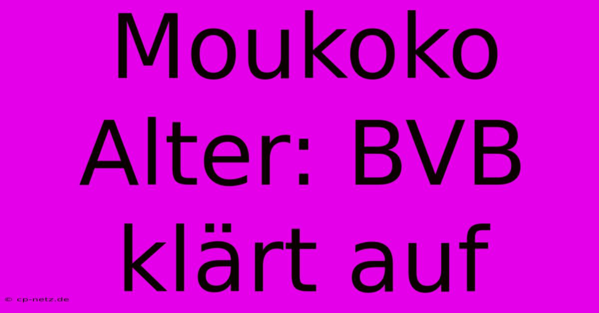 Moukoko Alter: BVB Klärt Auf