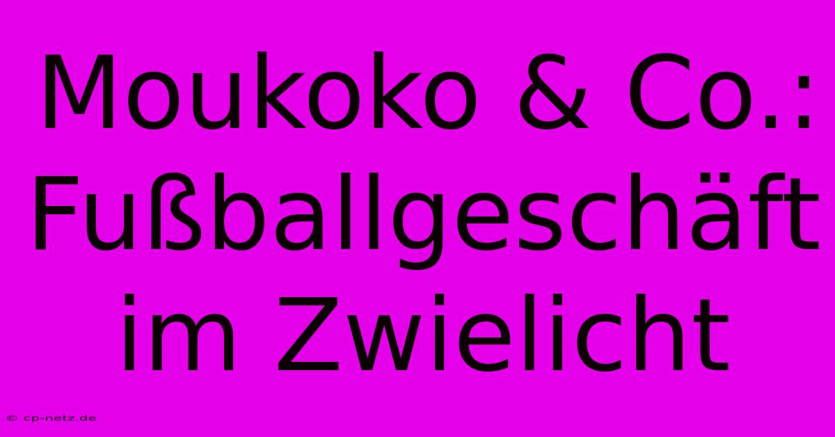 Moukoko & Co.: Fußballgeschäft Im Zwielicht