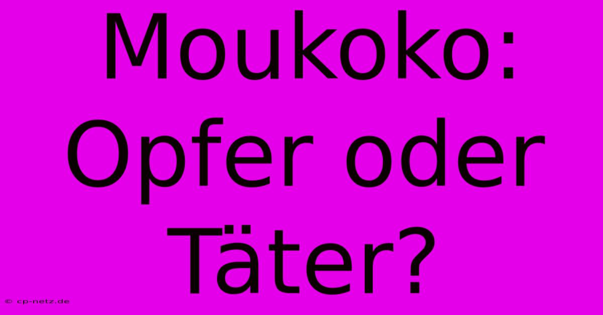 Moukoko: Opfer Oder Täter?