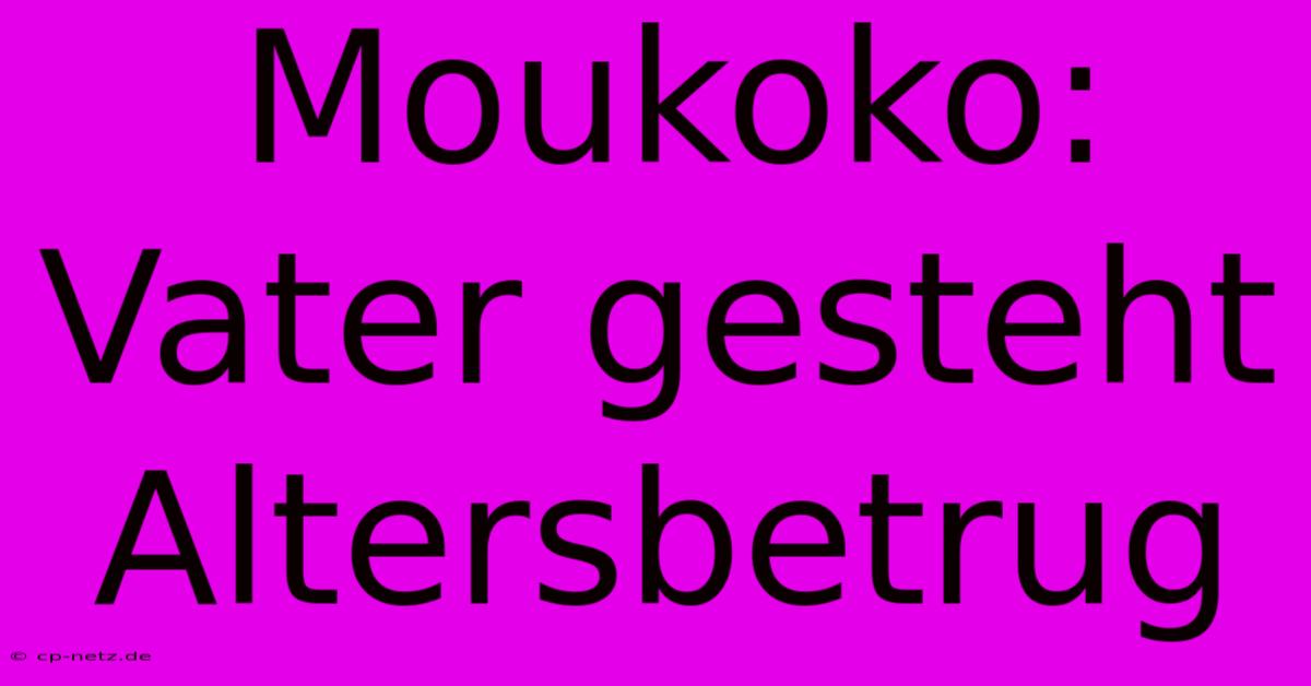 Moukoko: Vater Gesteht Altersbetrug