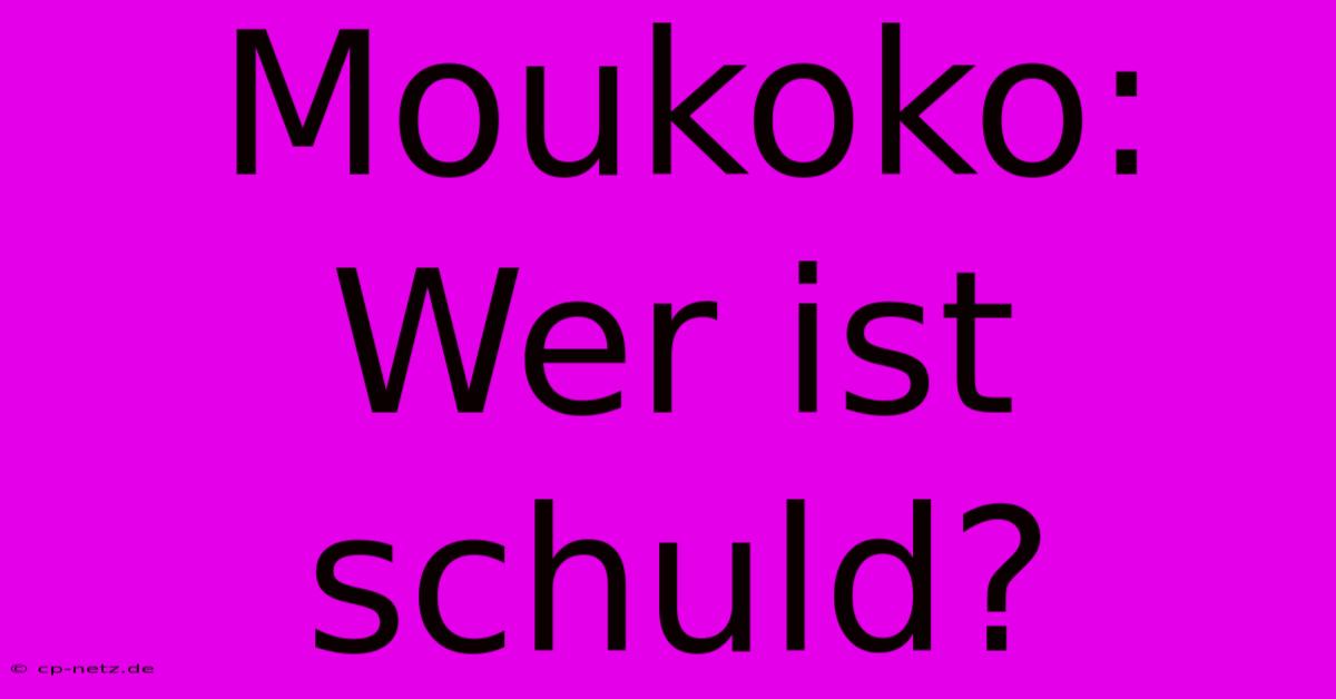 Moukoko: Wer Ist Schuld?