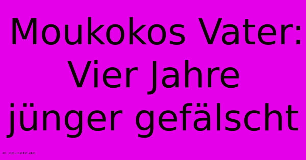 Moukokos Vater: Vier Jahre Jünger Gefälscht