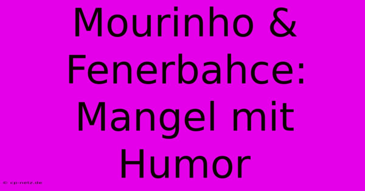 Mourinho & Fenerbahce: Mangel Mit Humor