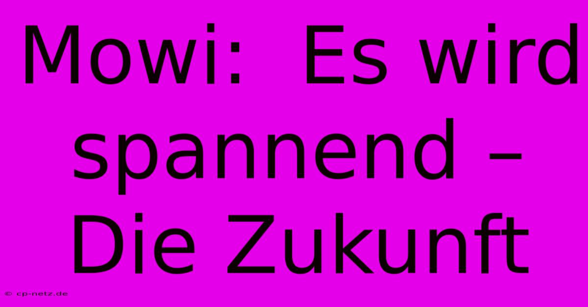 Mowi:  Es Wird Spannend –  Die Zukunft