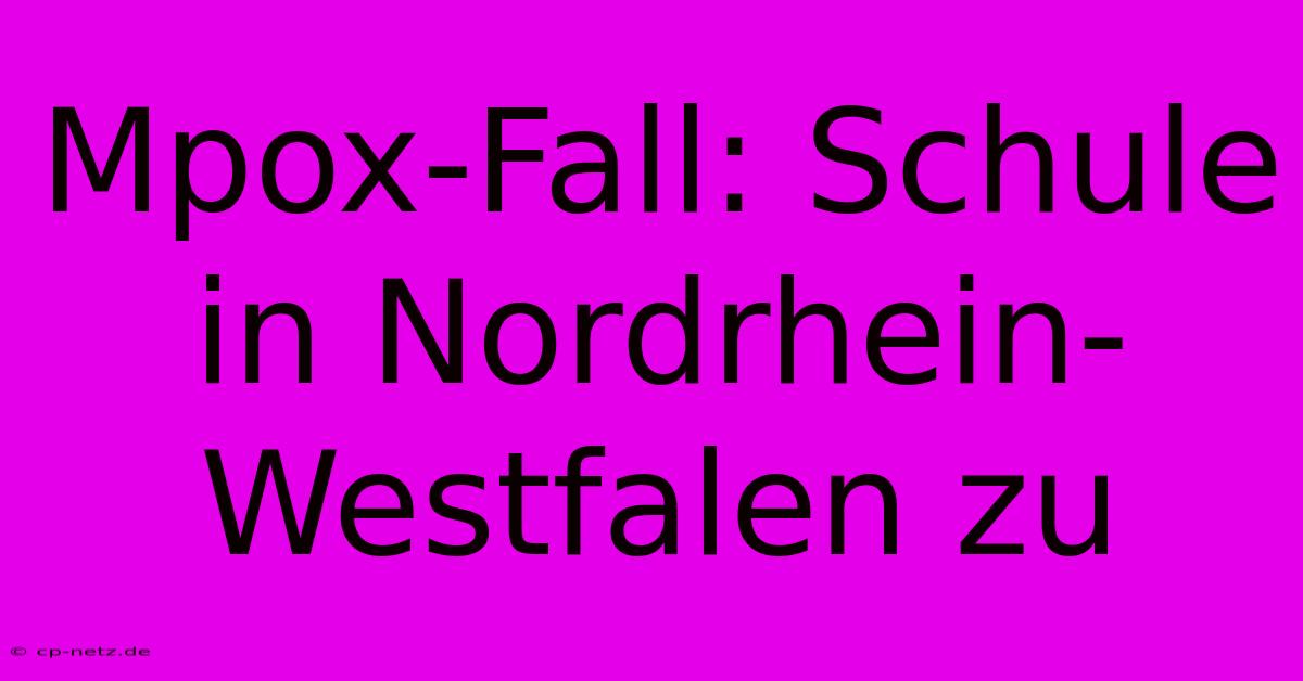 Mpox-Fall: Schule In Nordrhein-Westfalen Zu