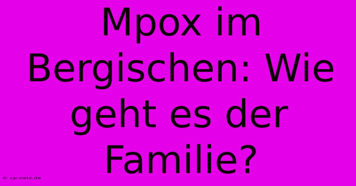 Mpox Im Bergischen: Wie Geht Es Der Familie?