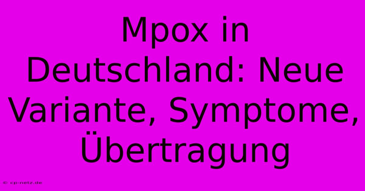 Mpox In Deutschland: Neue Variante, Symptome, Übertragung