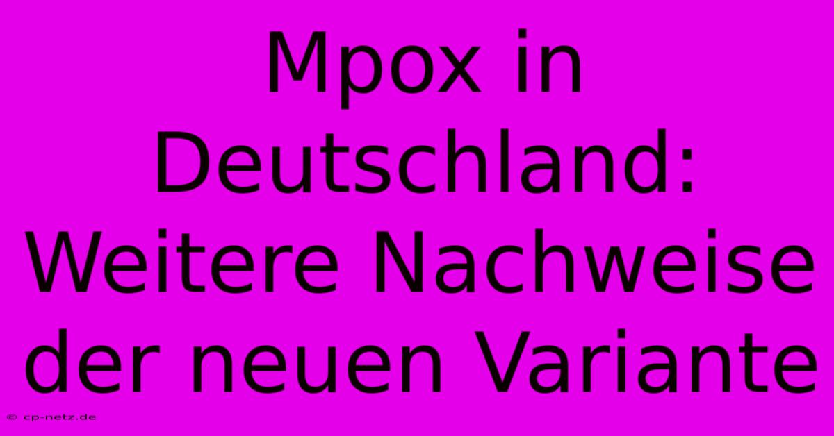 Mpox In Deutschland:  Weitere Nachweise Der Neuen Variante