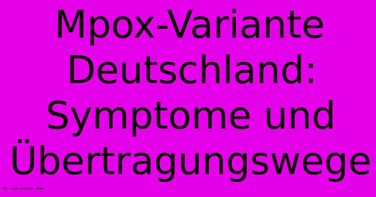 Mpox-Variante Deutschland: Symptome Und Übertragungswege