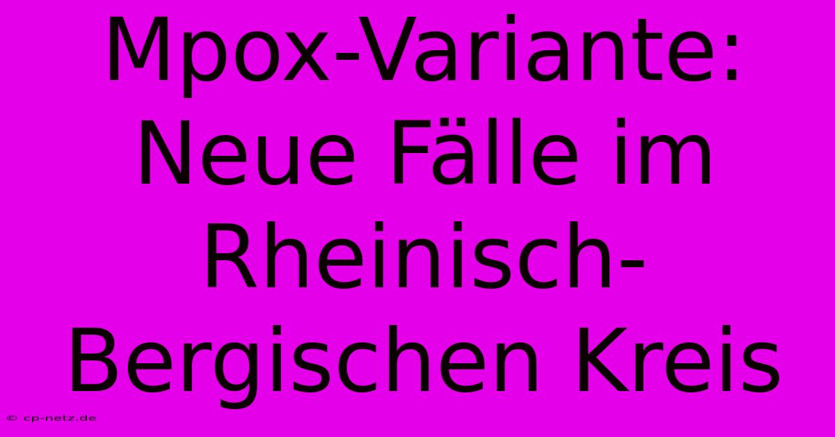 Mpox-Variante: Neue Fälle Im Rheinisch-Bergischen Kreis