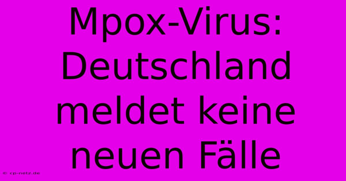 Mpox-Virus: Deutschland Meldet Keine Neuen Fälle