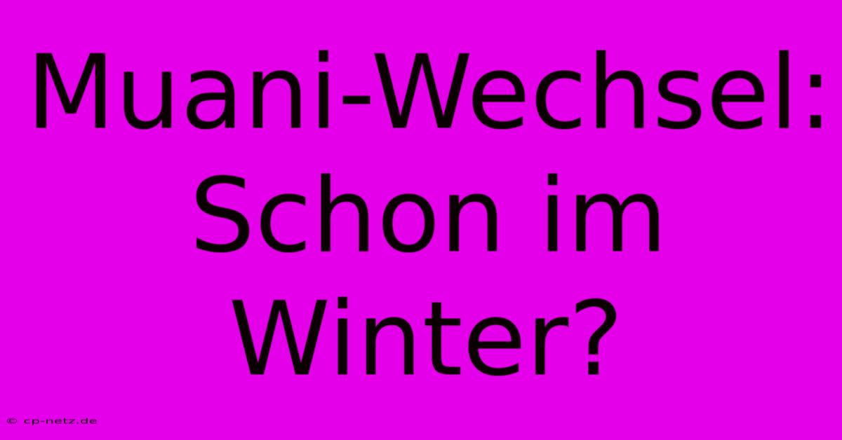 Muani-Wechsel: Schon Im Winter?