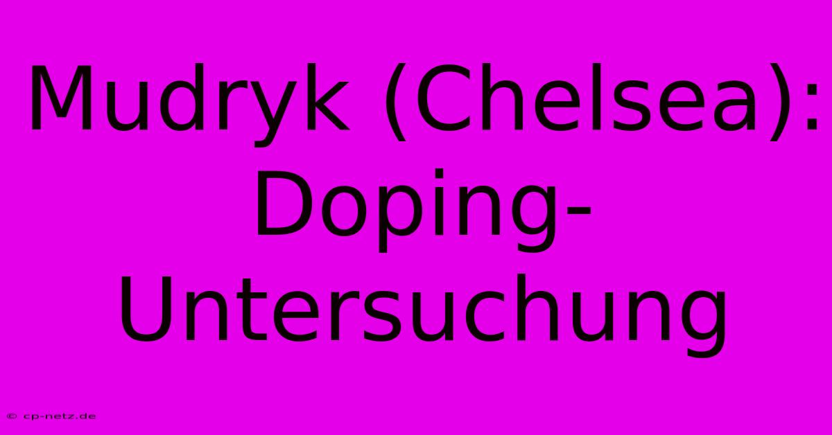 Mudryk (Chelsea): Doping-Untersuchung