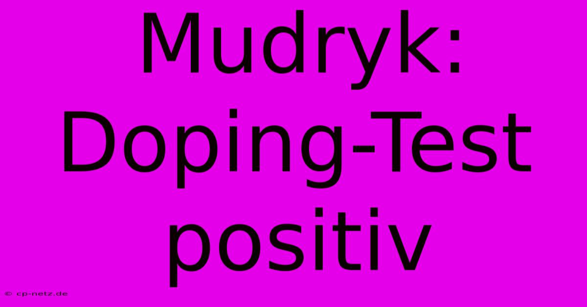 Mudryk: Doping-Test Positiv