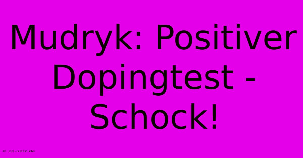 Mudryk: Positiver Dopingtest - Schock!