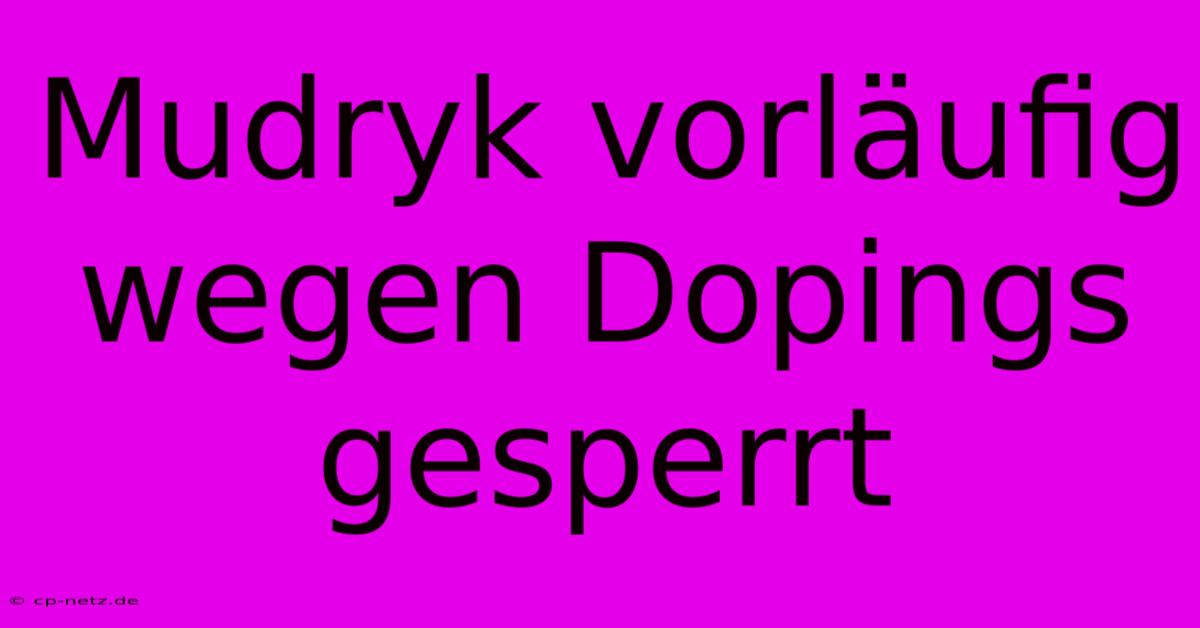 Mudryk Vorläufig Wegen Dopings Gesperrt