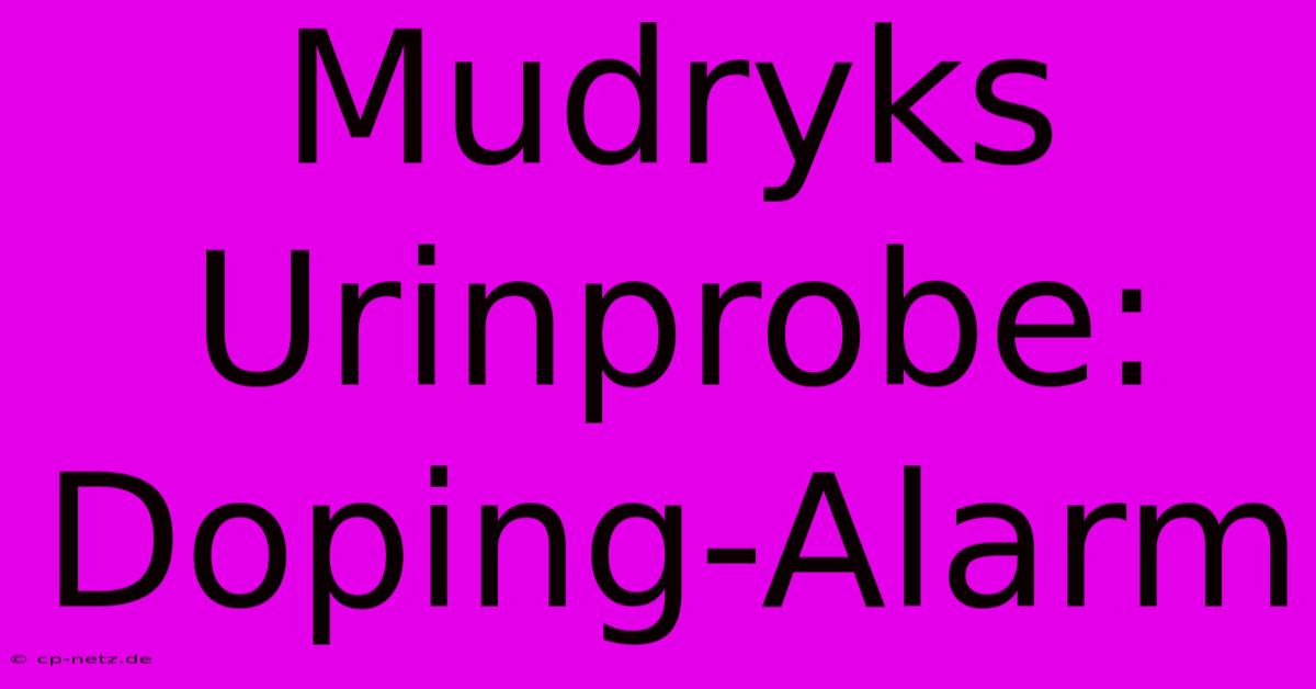 Mudryks Urinprobe: Doping-Alarm