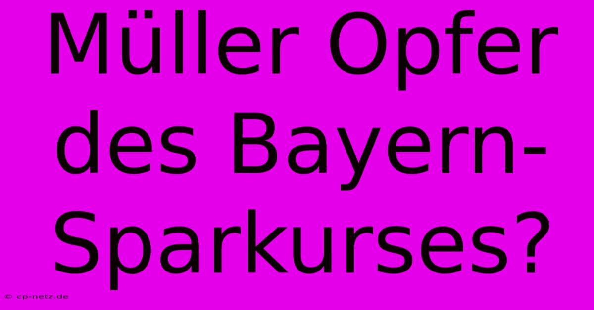 Müller Opfer Des Bayern-Sparkurses?