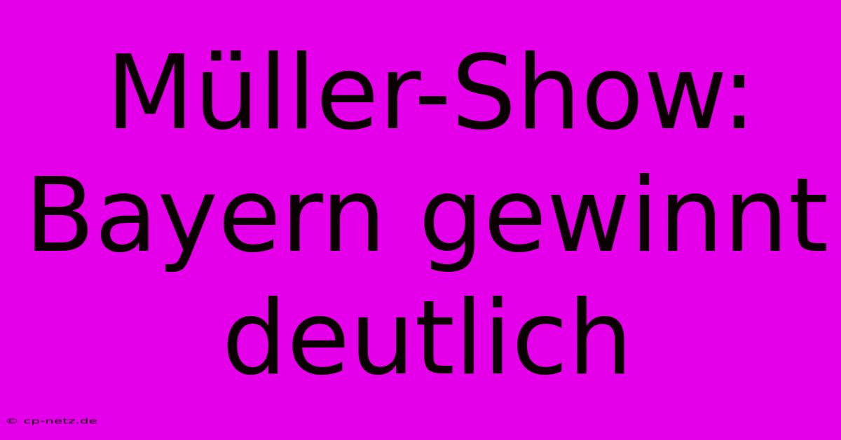 Müller-Show: Bayern Gewinnt Deutlich