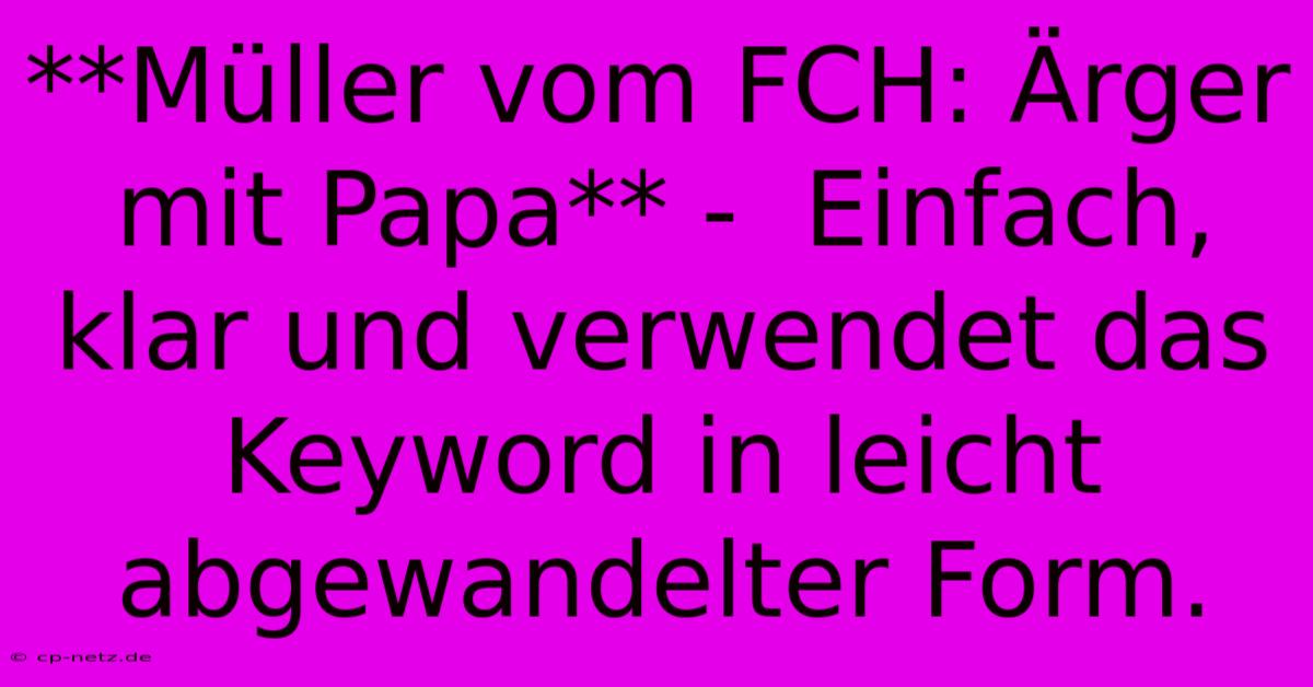 **Müller Vom FCH: Ärger Mit Papa** -  Einfach, Klar Und Verwendet Das Keyword In Leicht Abgewandelter Form.