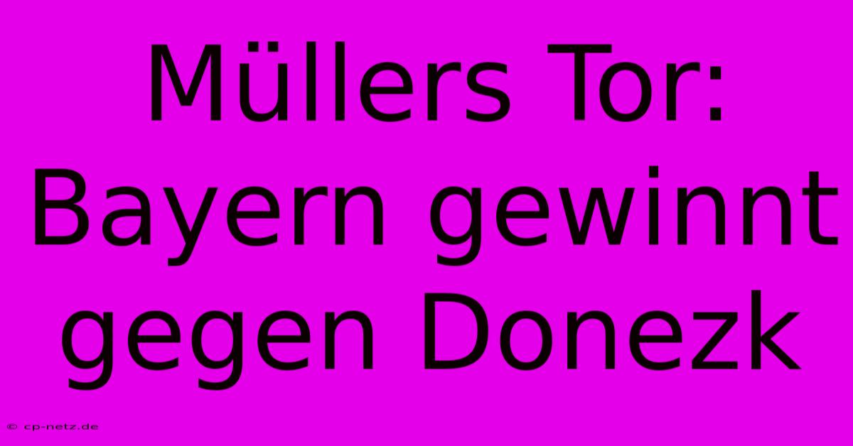 Müllers Tor: Bayern Gewinnt Gegen Donezk