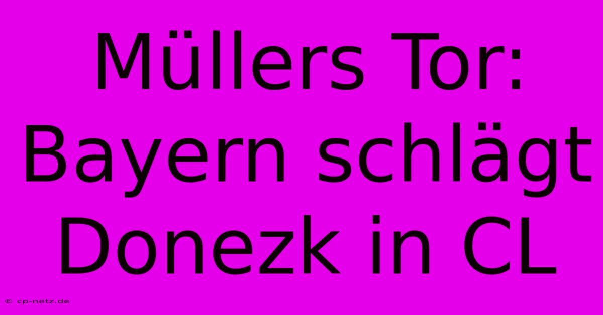 Müllers Tor: Bayern Schlägt Donezk In CL