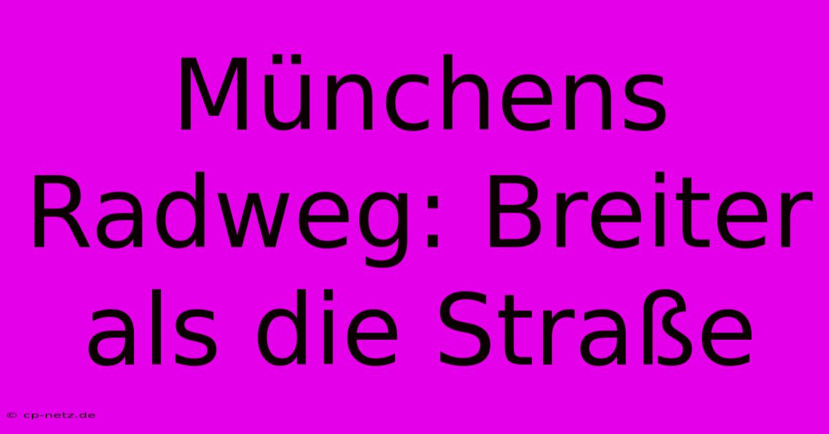 Münchens Radweg: Breiter Als Die Straße